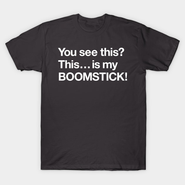 This is my boomstick! T-Shirt by Popvetica